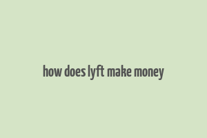 how does lyft make money