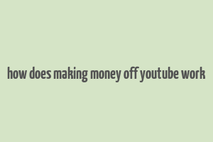 how does making money off youtube work