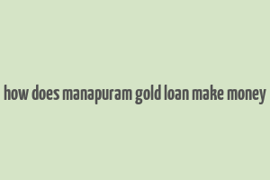 how does manapuram gold loan make money