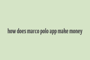 how does marco polo app make money