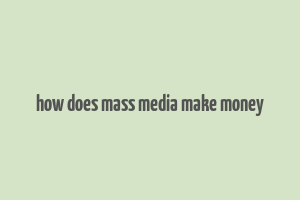 how does mass media make money