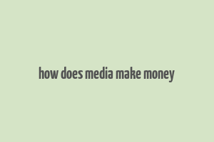 how does media make money