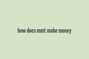 how does mmt make money