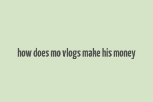 how does mo vlogs make his money