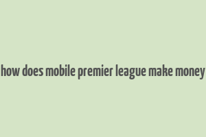 how does mobile premier league make money