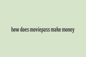 how does moviepass make money