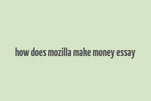 how does mozilla make money essay