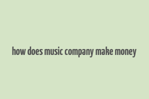 how does music company make money