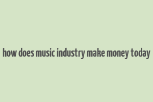 how does music industry make money today