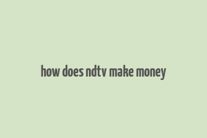 how does ndtv make money