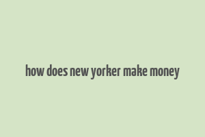 how does new yorker make money