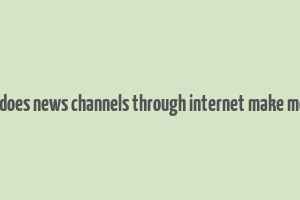 how does news channels through internet make money