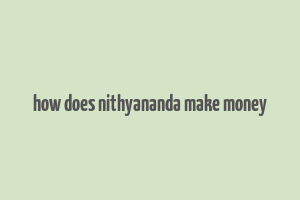 how does nithyananda make money