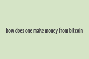 how does one make money from bitcoin