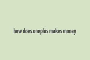 how does oneplus makes money