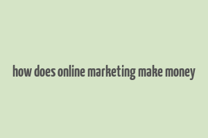 how does online marketing make money