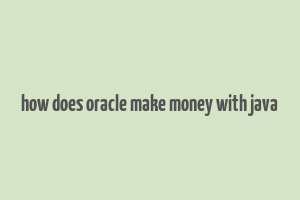 how does oracle make money with java