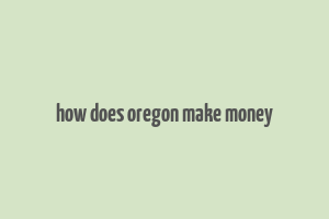 how does oregon make money