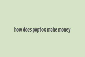 how does poptox make money