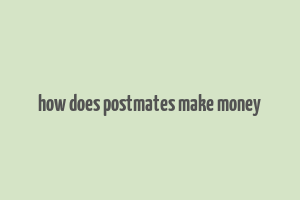 how does postmates make money