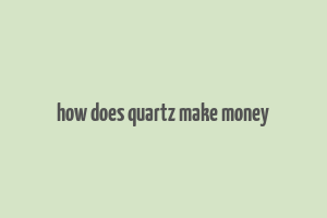 how does quartz make money