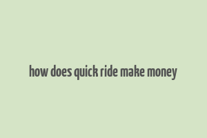 how does quick ride make money