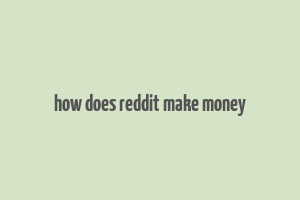 how does reddit make money