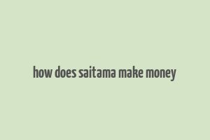 how does saitama make money