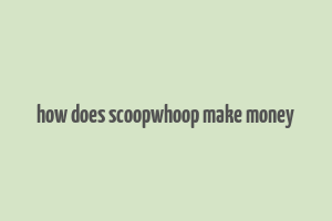 how does scoopwhoop make money