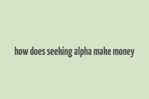 how does seeking alpha make money