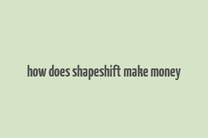 how does shapeshift make money