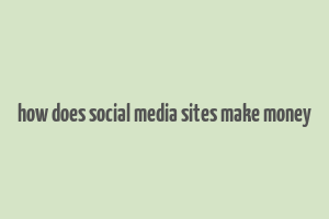 how does social media sites make money