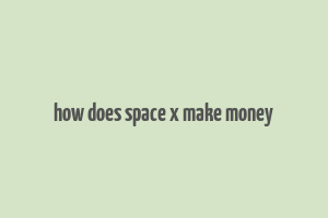 how does space x make money