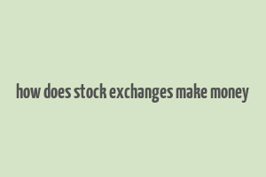 how does stock exchanges make money