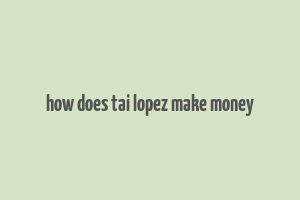 how does tai lopez make money