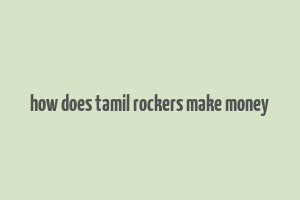 how does tamil rockers make money