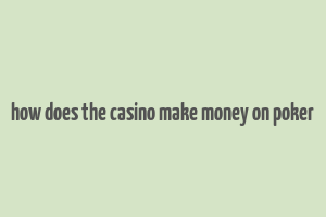 how does the casino make money on poker