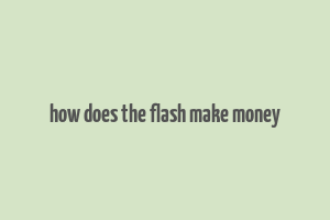 how does the flash make money