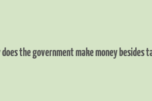 how does the government make money besides taxes