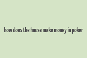 how does the house make money in poker