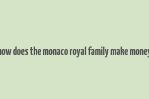 how does the monaco royal family make money