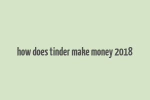 how does tinder make money 2018