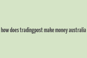 how does tradingpost make money australia