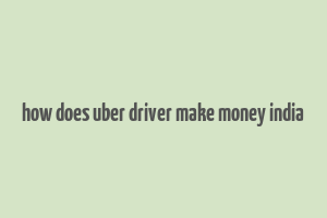 how does uber driver make money india