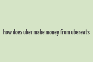 how does uber make money from ubereats