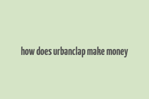 how does urbanclap make money