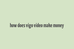 how does vigo video make money