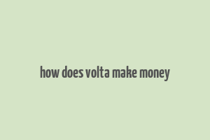 how does volta make money