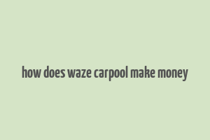 how does waze carpool make money