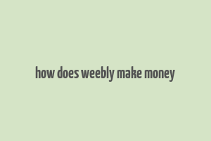 how does weebly make money